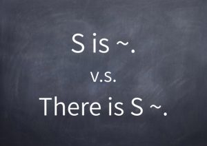 [020]S is ~. v.s. There is S ~.